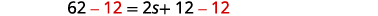 A mathematical equation is shown with the step of subtracting 12 from both sides highlighted in red: 62 - 12 = 2s + 12 - 12.