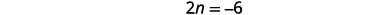 The mathematical equation '2n = -6' is displayed on a white background, representing a simple algebraic problem.