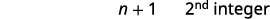 A white background displays the mathematical expression 'n + 1' followed by the text '2nd integer' in gray font. The text is horizontally aligned and centered in the frame.