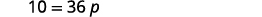 The image displays a mathematical equation: 10 = 36p. This equation involves the numbers 10 and 36, and the variable 'p', indicating a linear relationship between them.