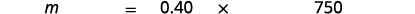 A mathematical equation is displayed, showing 'm = 0.40 x 750' in black text against a white background.