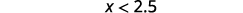 A white background displays the mathematical inequality x < 2.5 in black font, indicating that the variable x is less than two point five.