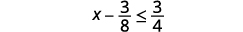 A mathematical inequality expression is presented, showing 'x minus three-eighths is less than or equal to three-fourths'.