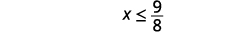 A mathematical inequality is shown, displaying 'x' is less than or equal to '9/8'.
