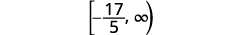 Closed interval from negative seventeen over five to positive infinity, represented by bracketed left endpoint and parenthesis on the right.