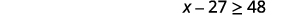 A mathematical inequality expression is presented on a white background, which reads 'x - 27 >= 48'.