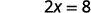 The image displays a simple algebraic equation: 2x = 8. It presents a basic problem in mathematics where the goal is to solve for the variable 'x'.