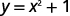 The equation y = x^2 + 1 is displayed in a mathematical expression. This represents a parabola shifted upwards by one unit on the y-axis, centered at x=0.