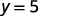 The image displays the mathematical equation 'y = 5' in a clean, straightforward manner on a white background, highlighting a constant value for the variable 'y'.