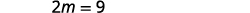 A simple algebraic equation is displayed, showing '2m = 9' in bold, grey text against a plain white background. This equation involves a variable 'm' being multiplied by 2 and equaling 9.
