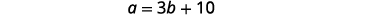 A mathematical equation is displayed on a white background, which reads 'a = 3b + 10' in black text.