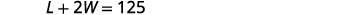 A mathematical equation is displayed on a white background: L + 2W = 125.