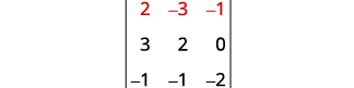 A 3x3 matrix with numerical entries. The first row, in red, is 2, -3, -1. The second row is 3, 2, 0. The third row is -1, -1, -2.