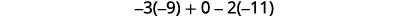 A mathematical expression featuring negative numbers, multiplication, and addition/subtraction: -3(-9) + 0 - 2(-11).
