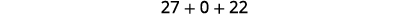 The image displays the mathematical expression '27 + 0 + 22' in bold, dark gray text against a plain white background.