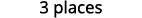 The text '3 places' is displayed on a white background, indicating a quantity of locations.