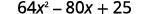 A mathematical expression showing the quadratic trinomial 64x^2 - 80x + 25, which is a perfect square trinomial (8x - 5)^2.