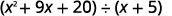 A mathematical expression showing polynomial division: (x^2 + 9x + 20) ÷ (x + 5).