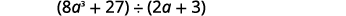 A mathematical expression showing the division of a sum of cubes, (8a^3 + 27), by a binomial, (2a + 3), written horizontally with a division symbol.