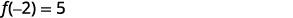 A mathematical equation displays 'f(-2) = 5' in a clear, bold font on a white background, representing the function f evaluated at -2 equals 5.