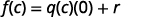 A mathematical equation showing f(c) = q(c)(0) + r, where the term q(c)(0) simplifies to zero, resulting in f(c) = r.