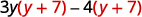 The mathematical expression is 3y(y + 7) - 4(y + 7). It shows a common factor (y+7) being multiplied by 3y and then subtracted from 4 times (y+7).