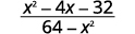 A mathematical expression displaying the fraction (x^2 - 4x - 32) over (64 - x^2).