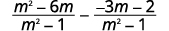 A mathematical expression displaying the subtraction of two algebraic fractions: (m^2 - 6m) / (m^2 - 1) - (-3m - 2) / (m^2 - 1). Both fractions share the same denominator, m^2 - 1.