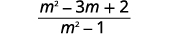 A mathematical expression displays a fraction with m squared minus 3m plus 2 in the numerator, and m squared minus 1 in the denominator.