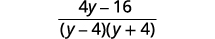 A mathematical expression displaying a fraction. The numerator is '4y - 16', and the denominator is '(y - 4)(y + 4)'.