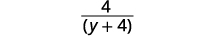 A fraction with a numerator of 4 and a denominator of (y + 4).