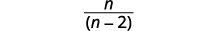 A mathematical expression displaying the fraction n divided by the quantity (n-2).