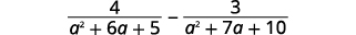A mathematical expression featuring two fractions subtracted from each other: 4 divided by (a squared plus 6a plus 5) minus 3 divided by (a squared plus 7a plus 10).