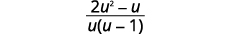 A mathematical expression presented as a fraction: (2u^2 - u) divided by u(u - 1).