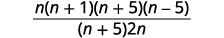 A mathematical expression showing a fraction with n(n+1)(n+5)(n-5) in the numerator and (n+5)2n in the denominator, set against a plain white background.