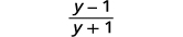 A mathematical expression showing the fraction (y - 1) / (y + 1). The numerator is 'y minus 1' and the denominator is 'y plus 1', separated by a horizontal fraction bar.