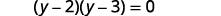 A mathematical equation is displayed on a white background: (y-2)(y-3)=0. This quadratic equation is in factored form, indicating its roots are y=2 and y=3.