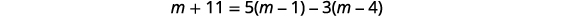 A mathematical equation is displayed on a white background: m + 11 = 5(m - 1) - 3(m - 4).