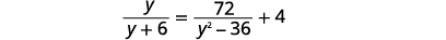A mathematical equation is displayed on a white background, featuring the variable 'y' in a rational expression: y/(y+6) = 72/(y^2-36) + 4.