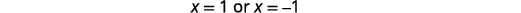 The mathematical expression 'x = 1 or x = -1' is displayed vertically on a white background.