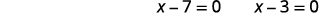 Two mathematical expressions are displayed horizontally. The expression on the left reads 'x - 7 = 0' and the expression on the right reads 'x - 3 = 0'.