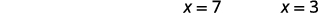 Two mathematical expressions are displayed against a white background: 'x = 7' on the left and 'x = 3' on the right, both in dark grey font.