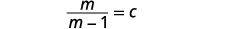 A mathematical equation is displayed, showing a fraction m divided by (m - 1), which is set equal to c. The equation reads: m/(m-1) = c.