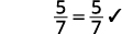 The image displays a mathematical equation: 5/7 = 5/7, followed by a checkmark, indicating that the statement is correct.