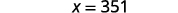 The equation 'x = 351' is prominently displayed in the center of a plain white background, rendered in a dark gray, sans-serif font.
