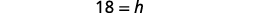 The image displays the equation '18 = h' in a bold, sans-serif font on a white background, representing a simple algebraic expression.