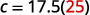 The image displays the equation c = 17.5(25). The variable 'c', the equals sign, '17.5', and the opening parenthesis are in black. The number '25' within the parentheses is highlighted in red, followed by a black closing parenthesis.