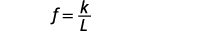 A mathematical formula displaying the relationship f = k/L, where 'f' equals 'k' divided by 'L'. This equation could represent concepts such as frequency, force, or flux in relation to a constant and a length.