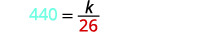 A mathematical equation is displayed on a white background, showing 440 equals k divided by 26.
