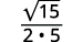 A mathematical expression showing the square root of 15 divided by the product of 2 and 5.